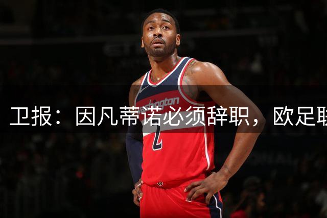 卫报：因凡蒂诺必须辞职，欧足联不能让他从这次大翻车中幸存下来