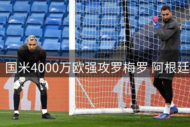 国米4000万欧强攻罗梅罗 阿根廷铁卫或成今夏首签