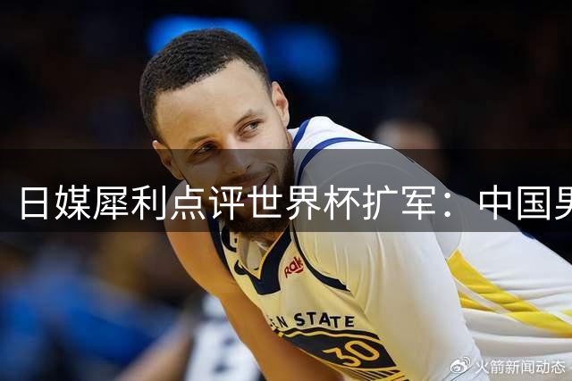 日媒犀利点评世界杯扩军：中国男足晋级概率不足2%的深层原因
