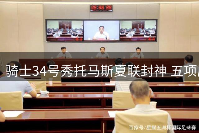 骑士34号秀托马斯夏联封神 五项历史纪录碾压状元榜眼