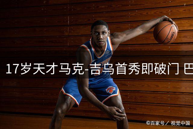 17岁天才马克-吉乌首秀即破门 巴萨1-0险胜毕尔巴鄂竞技
